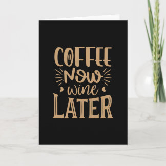 Coffee Now Wine Later Card