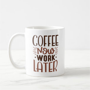 Coffee Now Work Later Coffee Mug