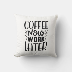 Coffee Now Work Later Throw Pillow
