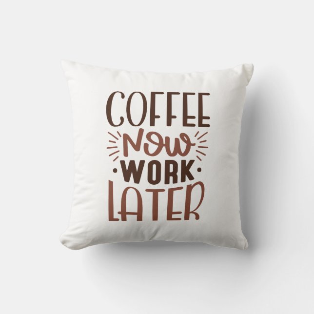 Coffee Now Work Later Throw Pillow (Front)