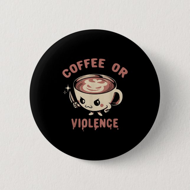 Coffee Or Violence Funny Caffeine Addict Meme Quot 2 Inch Round Button (Front)
