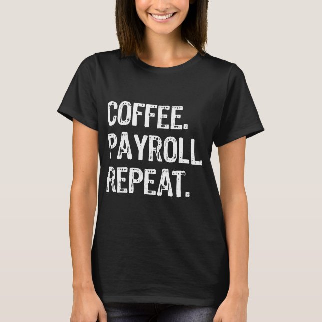 Coffee Payroll Repeat Hr Coffee Cafe T-Shirt (Front)