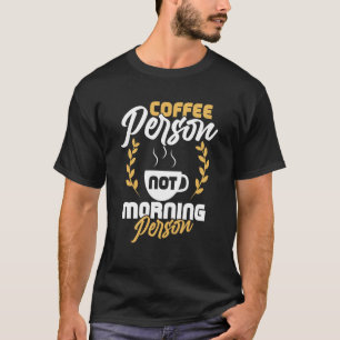 Coffee Person Not Morning Person Coffeeholic Caffe T-Shirt