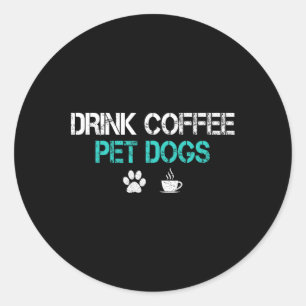 Coffee Pet Dogs Funny Dog Lover Mom Dad Fathers Da Classic Round Sticker