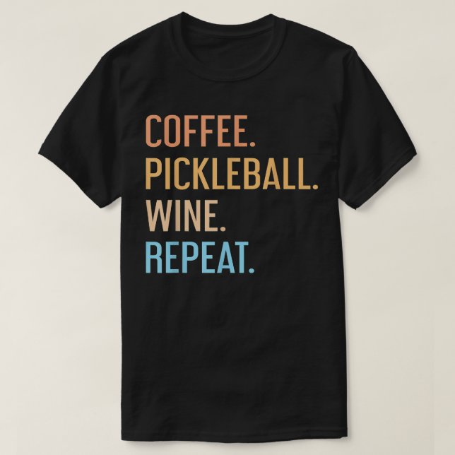 Coffee Pickleball Wine Repeat Funny Pickleball Cof T-Shirt (Design Front)