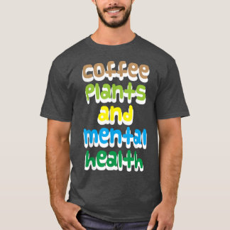 Coffee, plants and mental health  T-Shirt