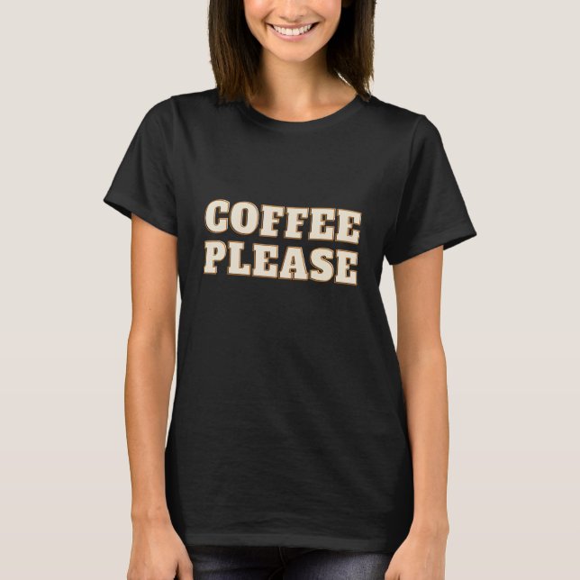 Coffee Please  Coffee Coffee Addict I love it T-Shirt (Front)