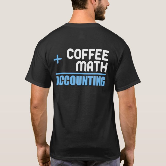 Coffee Plus Math Equals Accounting  For Accountant T-Shirt (Back)