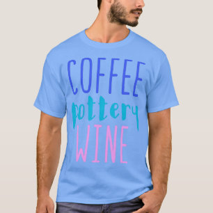 Coffee pottery wine T-Shirt