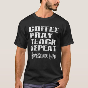 Coffee Pray Teach Repeat Homeschool Mom Mother Vin T-Shirt