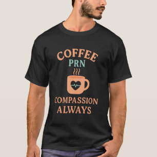 Coffee PRN Compassion Always Pharmacy Nurse Pharma T-Shirt