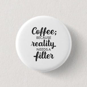 Coffee: Reality Needs a Filter - Typography Art 1 Inch Round Button