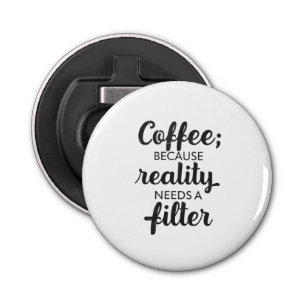 Coffee: Reality Needs a Filter - Typography Art Bottle Opener