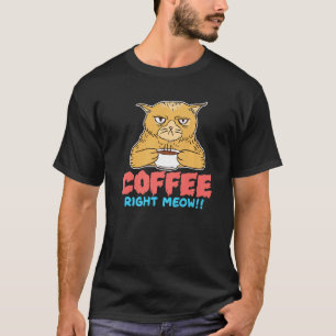 Coffee Right Meow I Coffee Drinker I Morning Coffe T-Shirt