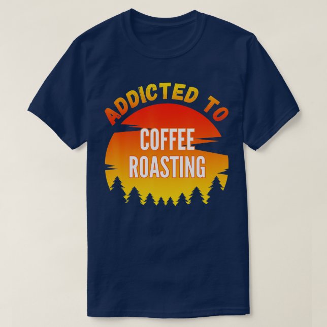Coffee Roasting Gift Addicted to Coffee Roasting  T-Shirt (Design Front)