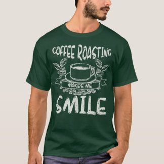 Coffee Roasting Makes Me Smile Roaster Gift Coffee T-Shirt