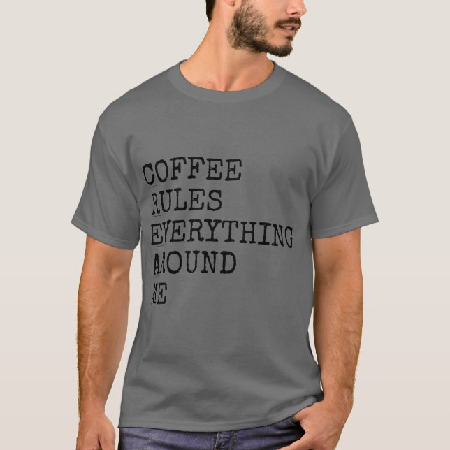 Coffee rules everything around me T-Shirt (Front)