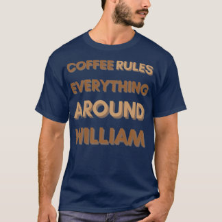 COFFEE RULES EVERYTHING AROUND WILLIAM T-Shirt