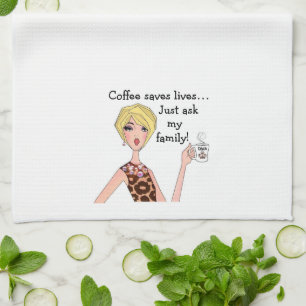 “Coffee saves lives…just ask my family!” DIVA  Kit Kitchen Towel