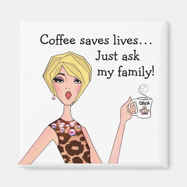 “Coffee saves lives - Just ask my family!” DIVA Magnet (Front)