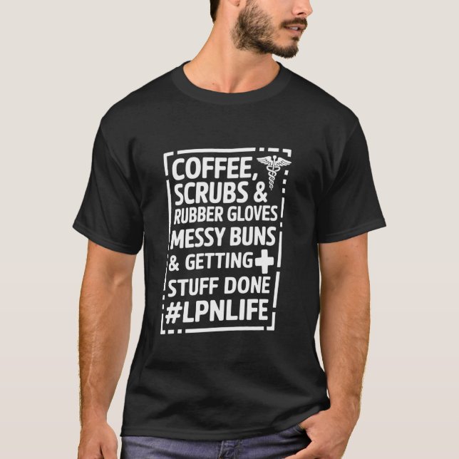 Coffee Scrub & Rubber Gloves LPN, Licensed Practic T-Shirt (Front)