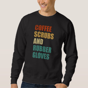 Coffee Scrubs And Rubber Gloves - Funny Doctor Nur Sweatshirt