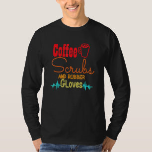 Coffee Scrubs And Rubber Gloves Nurse Nursing Desi T-Shirt