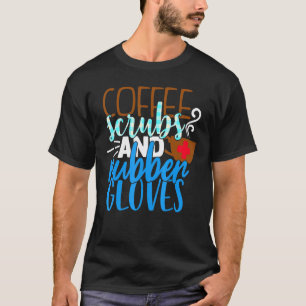 Coffee Scrubs And Rubber Gloves Nurse T-Shirt