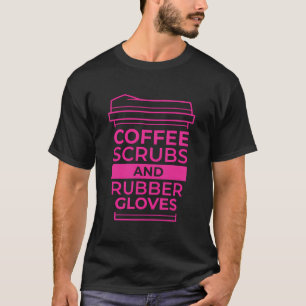 Coffee Scrubs And Rubber Gloves T-Shirt
