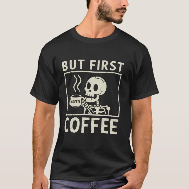 Coffee Skeleton But First Coffee Funny Caffeine Lo T-Shirt (Front)