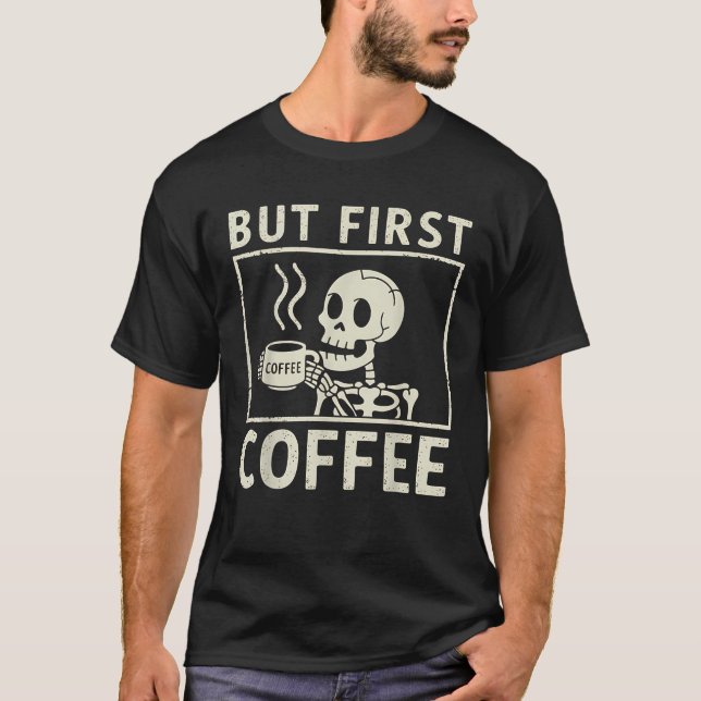 Coffee Skeleton But First Coffee Funny Caffeine Lo T-Shirt (Front)