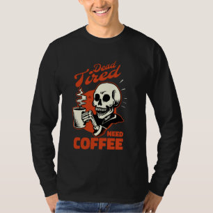 Coffee Skeleton Dead Tired Need Coffee T-Shirt