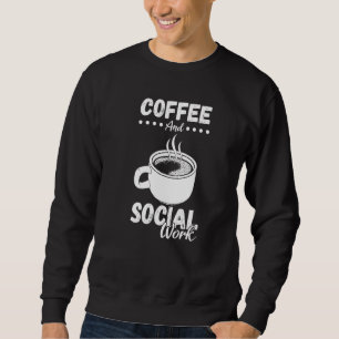 Coffee  Social Worker Work Public Servant Caffeine Sweatshirt