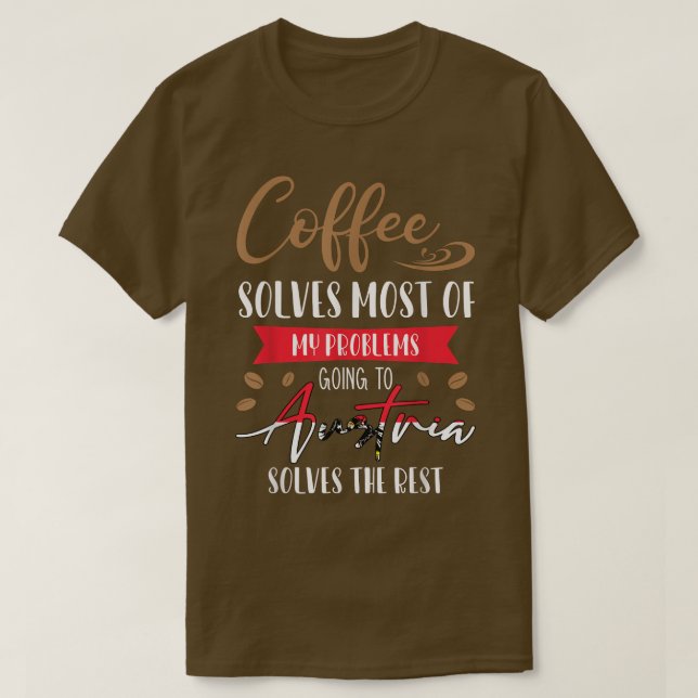 Coffee Solves Most Of My Problem Going To Austria  T-Shirt (Design Front)
