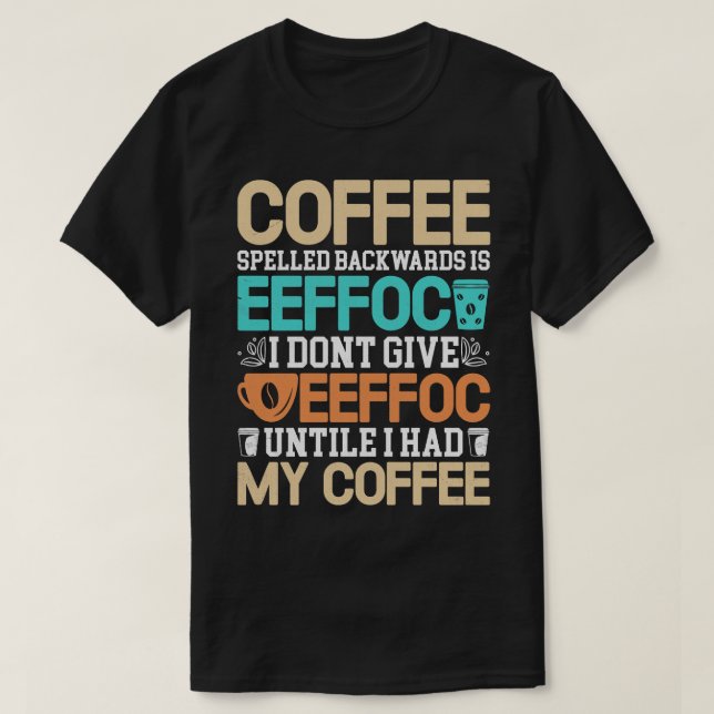 coffee spelled backwards is eeffoc i dont give eef T-Shirt (Design Front)