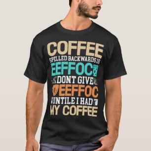 coffee spelled backwards is eeffoc i dont give eef T-Shirt