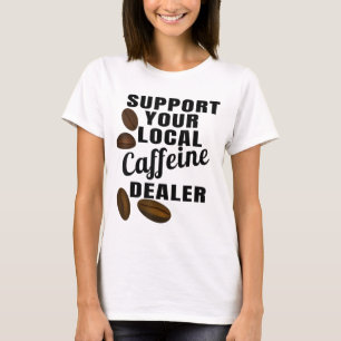 Coffee Support Your Local Caffeine Dealer Coffee B T-Shirt