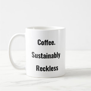 Coffee. Sustainably Reckless. Coffee mug