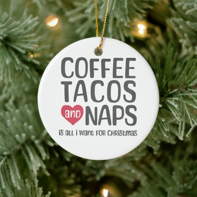 Coffee, Tacos, & Naps is all I want for Christmas Ceramic Ornament (Tree)