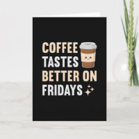Coffee tastes better on fridays