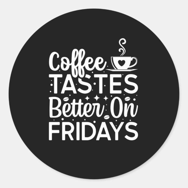 Coffee tastes better on fridays classic round sticker (Front)