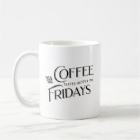Coffee Tastes Better on Fridays Cool Typography