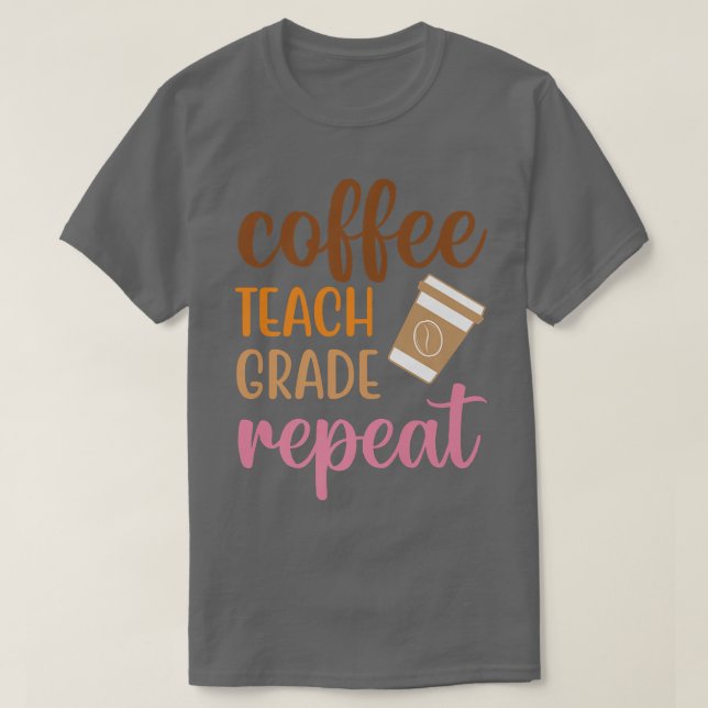 Coffee Teach Grade Repeat Funny Back To School Cof T-Shirt (Design Front)