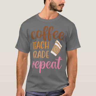 Coffee Teach Grade Repeat Funny Back To School Cof T-Shirt