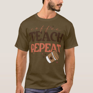 Coffee Teach Repeat Back To School Teacher Coffee  T-Shirt
