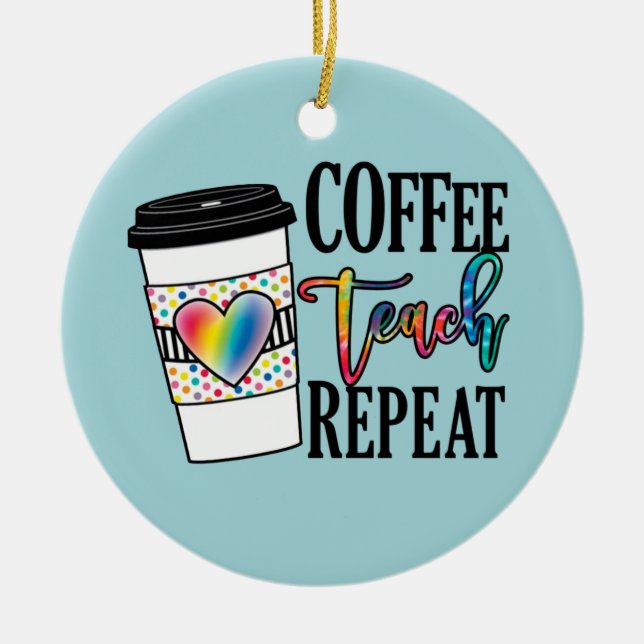 Coffee, Teach, Repeat Ceramic Ornament (Front)
