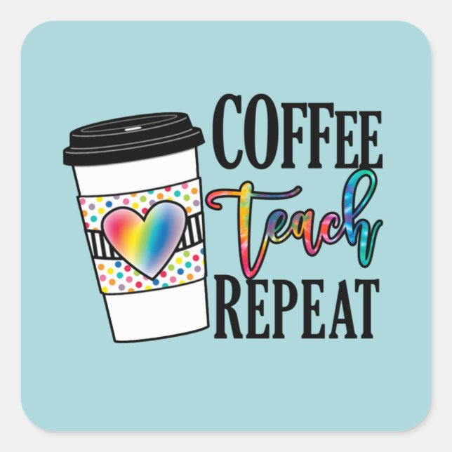 Coffee Teach Repeat – Fun Teacher Life Square Sticker (Front)