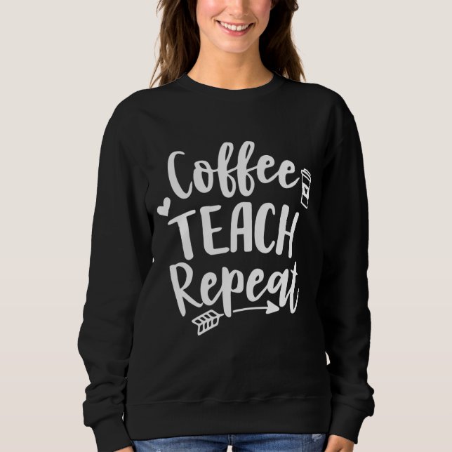 Coffee Teach Repeat Sweatshirt (Front)
