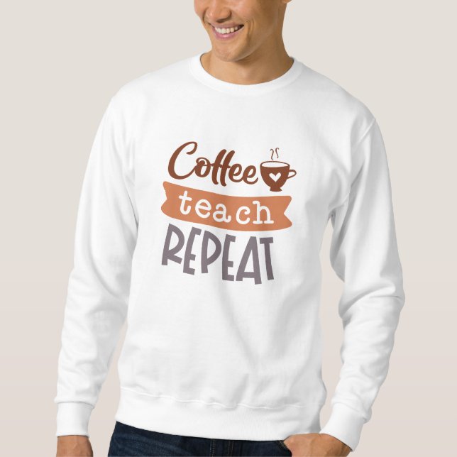 Coffee Teach Repeat Sweatshirt (Front)
