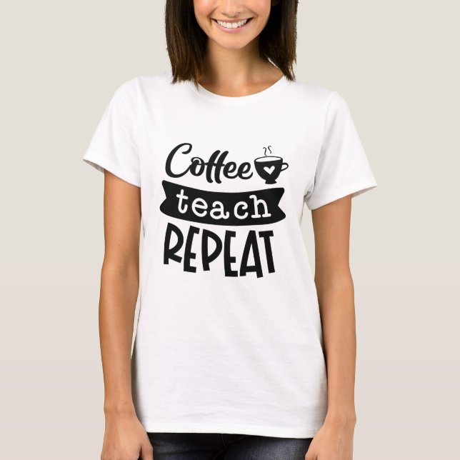 Coffee Teach Repeat T-Shirt (Front)